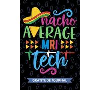 Nacho Average MRI Tech - Gratitude Journal: Cute Gratitude Notebook for MRI Technician, Radiologic Tech Practitioner, Magnetic Resonance Imaging Technologists Mexican Fiesta Cinco de Mayo