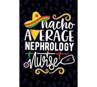 Nacho Average Nephrology Nurse: Blank Lined Journal Notebook for Registered Nephrology Kidney Nurse RN, Future Renal Nurse Practitioner NP, Hemodialysis Nursing Mexican Fiesta Cinco de Mayo
