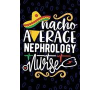 Nacho Average Nephrology Nurse: Blank Lined Journal Notebook for Registered Nephrology Kidney Nurse RN, Future Renal Nurse Practitioner NP, Hemodialysis Nursing Mexican Fiesta Cinco de Mayo