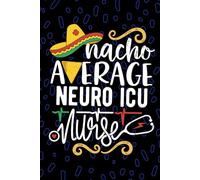 Nacho Average Neuro ICU Nurse: Blank Lined Journal Notebook for Registered Neuro Intensive Care Unit Nurse RN, Future Neurocritical Care Nurse ... Nursing Mexican Fiesta Cinco de Mayo