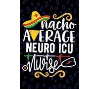 Nacho Average Neuro ICU Nurse: Blank Lined Journal Notebook for Registered Neuro Intensive Care Unit Nurse RN, Future Neurocritical Care Nurse ... Nursing Mexican Fiesta Cinco de Mayo