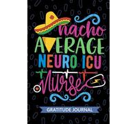 Nacho Average Neuro ICU Nurse - Gratitude Journal: Cute Gratitude Notebook for Registered Neuro Intensive Care Unit Nurse RN, Future Neurocritical ... Nursing Mexican Fiesta Cinco de Mayo