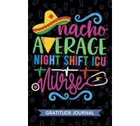 Nacho Average Night Shift ICU Nurse - Gratitude Journal: Cute Gratitude Notebook for Registered Night Shift ICU Nurse RN, Future Critical Care Nurse ... NP, ICU Nursing Mexican Fiesta Cinco de Mayo