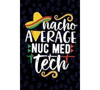 Nacho Average NUC MED Tech: Blank Lined Journal Notebook for NUC MED Technician, Nuclear Medicine Tech Practitioner, Isotope Technologists Mexican Fiesta Cinco de Mayo