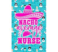 Nacho Average Nurse: Blank lined Journal / Notebook as Funny Nurse Practitioner Gifts for Appreciation, Graduation and International Nurses Day by health care workers, staff, doctors and patients