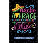 Nacho Average Pediatric Cardiology Nurse - Gratitude Journal: Cute Gratitude Notebook for Registered Pediatric Cardiac Nurse RN, Future Cardiac Nurse ... Disease Nursing Mexican Fiesta Cinco de Mayo