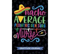 Nacho Average Pediatric Gen Surg Nurse - Gratitude Journal: Cute Gratitude Notebook for Registered Pediatric General Surgery Nurse RN, Future Surgical ... Surgical Nursing Mexican Fiesta Cinco de Mayo