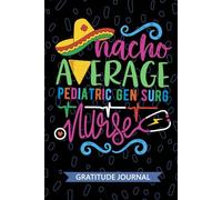 Nacho Average Pediatric Gen Surg Nurse - Gratitude Journal: Cute Gratitude Notebook for Registered Pediatric General Surgery Nurse RN, Future Surgical ... Surgical Nursing Mexican Fiesta Cinco de Mayo