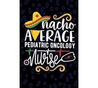 Nacho Average Pediatric Oncology Nurse: Blank Lined Journal Notebook for Registered Pediatric Oncology Nurse RN, Future Hem/Onc Nurse Practitioner NP, ... Cancer Nursing Mexican Fiesta Cinco de Mayo