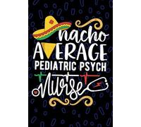 Nacho Average Pediatric Psych Nurse: Blank Lined Journal Notebook for Registered Pediatric Psychiatric Nurse RN, Future Psychiatric Nurse Practitioner ... Health Nursing Mexican Fiesta Cinco de Mayo