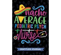 Nacho Average Pediatric Psych Nurse - Gratitude Journal: Cute Gratitude Notebook for Registered Pediatric Psychiatric Nurse RN, Future Psychiatric ... Health Nursing Mexican Fiesta Cinco de Mayo