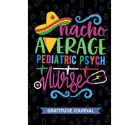 Nacho Average Pediatric Psych Nurse - Gratitude Journal: Cute Gratitude Notebook for Registered Pediatric Psychiatric Nurse RN, Future Psychiatric ... Health Nursing Mexican Fiesta Cinco de Mayo