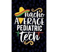 Nacho Average Pediatric Tech: Blank Lined Journal Notebook for Pediatric Technician, Peds Tech Practitioner, Pediatric Patient Care Technologists Mexican Fiesta Cinco de Mayo