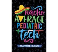 Nacho Average Pediatric Tech - Gratitude Journal: Cute Gratitude Notebook for Pediatric Technician, Peds Tech Practitioner, Pediatric Patient Care Technologists Mexican Fiesta Cinco de Mayo