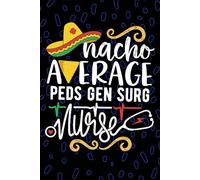 Nacho Average Peds Gen Surg Nurse: Blank Lined Journal Notebook for Registered Peds General Surgery Nurse RN, Future Surgical Nurse Practitioner NP, ... Surgical Nursing Mexican Fiesta Cinco de Mayo