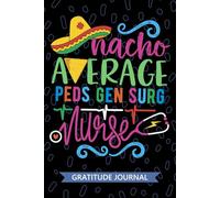 Nacho Average Peds Gen Surg Nurse - Gratitude Journal: Cute Gratitude Notebook for Registered Peds General Surgery Nurse RN, Future Surgical Nurse ... Surgical Nursing Mexican Fiesta Cinco de Mayo