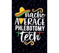 Nacho Average Phlebotomy Tech: Blank Lined Journal Notebook for Phlebotomy Technician, Phlebotomist Tech Practitioner, Donor Phlebotomy Technologists Mexican Fiesta Cinco de Mayo