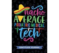 Nacho Average Podiatric Medical Tech - Gratitude Journal: Cute Gratitude Notebook for Podiatric Medical Technician, Foot Care Tech Practitioner, Podiatric Technologists Mexican Fiesta Cinco de Mayo