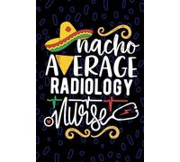 Nacho Average Radiology Nurse: Blank Lined Journal Notebook for Registered Radiologic Nurse RN, Future Medical Imaging Nurse Practitioner NP, Diagnostic Imaging Nursing Mexican Fiesta Cinco de Mayo