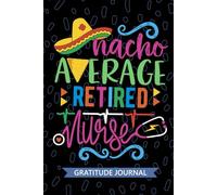 Nacho Average Retired Nurse - Gratitude Journal: Cute Gratitude Notebook for Registered Retired Nurse RN, Future Retirement Nurse Practitioner NP, Retirement Nursing Mexican Fiesta Cinco de Mayo