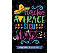 Nacho Average SICU Nurse - Gratitude Journal: Cute Gratitude Notebook for Registered Surgical Intensive Care Unit Nurse RN, Future Surgical ICU Nurse ... Care Nursing Mexican Fiesta Cinco de Mayo