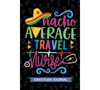 Nacho Average Travel Nurse - Gratitude Journal: Cute Gratitude Notebook for Registered Travel Nurse RN, Future Temporary Nurse Practitioner NP, Traveling Nursing Mexican Fiesta Cinco de Mayo