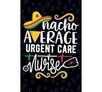 Nacho Average Urgent Care Nurse: Blank Lined Journal Notebook for Registered Urgent Care Nurse RN, Future Emergency Nurse Practitioner NP, Minor Emergency Nursing Mexican Fiesta Cinco de Mayo
