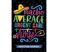 Nacho Average Urgent Care Nurse - Gratitude Journal: Cute Gratitude Notebook for Registered Urgent Care Nurse RN, Future Emergency Nurse Practitioner ... Nursing Mexican Fiesta Cinco de Mayo