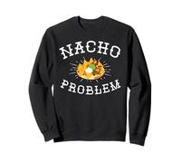Nacho Problem Witty Mexican Foodie Nachos Lover Cheese Pun Sweatshirt