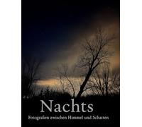 Nachts. Fotografien zwischen Himmel und Schatten: Fotografien zwischen Himmel und Schatten - Momentaufnahmen der Dunkelheit