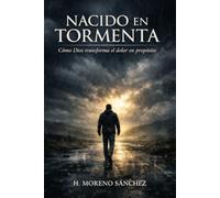 Nacido en Tormenta: Como Dios transforma el dolor en propósito
