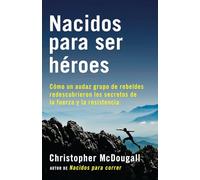 Nacidos Para Ser Héroes / Natural Born Heroes: Mastering the Lost Secrets of Strength and Endurance: Cómo Un Audaz Grupo de Rebeldes Redescubrieron ... Y La Resistencia (A Vintage Español Original)