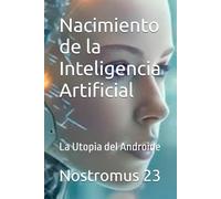 Nacimiento de la Inteligencia Artificial: La Utopia del Androide