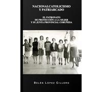 Nacionalcatolicismo y patriarcado: El Patronato de Protección a la mujer y su junta provincial coruñesa