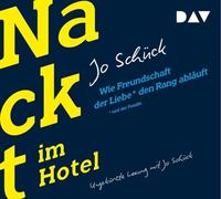 Nackt im Hotel. Wie Freundschaft der Liebe und der Familie den Rang abläuft: Ungekürzte Lesung mit Jo Schück (4 CDs)