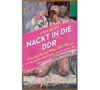 Nackt in die DDR. Mein Urgroßonkel Willi Sitte und was die ganze Geschichte mit mir zu tun hat: 'Empathisch, kritisch, feinfühlig.' Lukas Rietzschel, Autor des SPIEGEL-Bestsellers 'Raumfahrer'