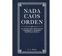 Nada Caos Orden: Un ensayo sobre dimensiones emergentes y preguntas metafísicas clásicas.