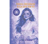 NADA INFERIOR A LA LUZ EN TI: Metafísica Cuántica, percepción y poder interior para transformar tu realidad (El Poder de tu Existencia)
