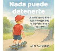 Nada puede detenerte: un libro sobre niños que no dejan que la diabetes tipo 1 les frene