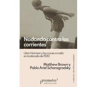 Nadando contra las corrientes: Lilian Harrison y los cruces a nado en la década de 1920 (Colección Cultura física y sociedad)