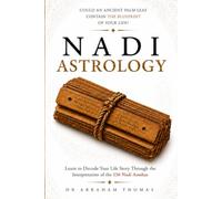 Nadi Astrology: Could An Ancient Palm Leaf Contain The Blueprint Of Your Life? Learn To Decode Your Life Story Through The Interpretation Of The 150 Nadi Amshas
