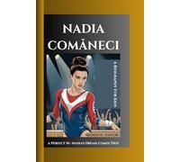 NADIA COMĂNECI: A Perfect 10- Nadia's Dream Comes True A Biography For Kids