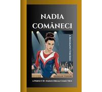 NADIA COMĂNECI: A Perfect 10- Nadia's Dream Comes True A Biography For Kids