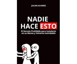 Nadie Hace Esto: El Secreto Prohibido para Instalarte en su Mente y Volverte Inolvidable: seducción, psicología oscura, manipulación psicológica, manipulación mental