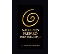 Nadie nos preparó para esta edad.: Lo que la vida revela cuando el camino recorrido ya es mayor que el que queda por andar.
