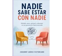 Nadie sabe estar con nadie: Soledad, amor, amistad y relaciones en una generación hiperconectada (Manual para sobrevivir a esta época)