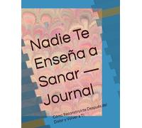 Nadie Te Enseña a Sanar - Journal: Cómo Reconstruirte Después del Dolor y Volver a Ti