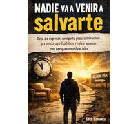 Nadie va a venir a salvarte: Deja de esperar, rompe la procrastinación y construye hábitos reales aunque no tengas motivación