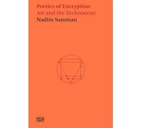 Nadim Samman: Poetics of Encryption: Art and the Technocene (Hatje Cantz Text)