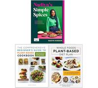 Nadiya’s Simple Spices, The Comprehensive Beginner's Guide to Plant-Based Cookbook, Whole Foods Plant- Based Diet Plan 3 Books Collection Set